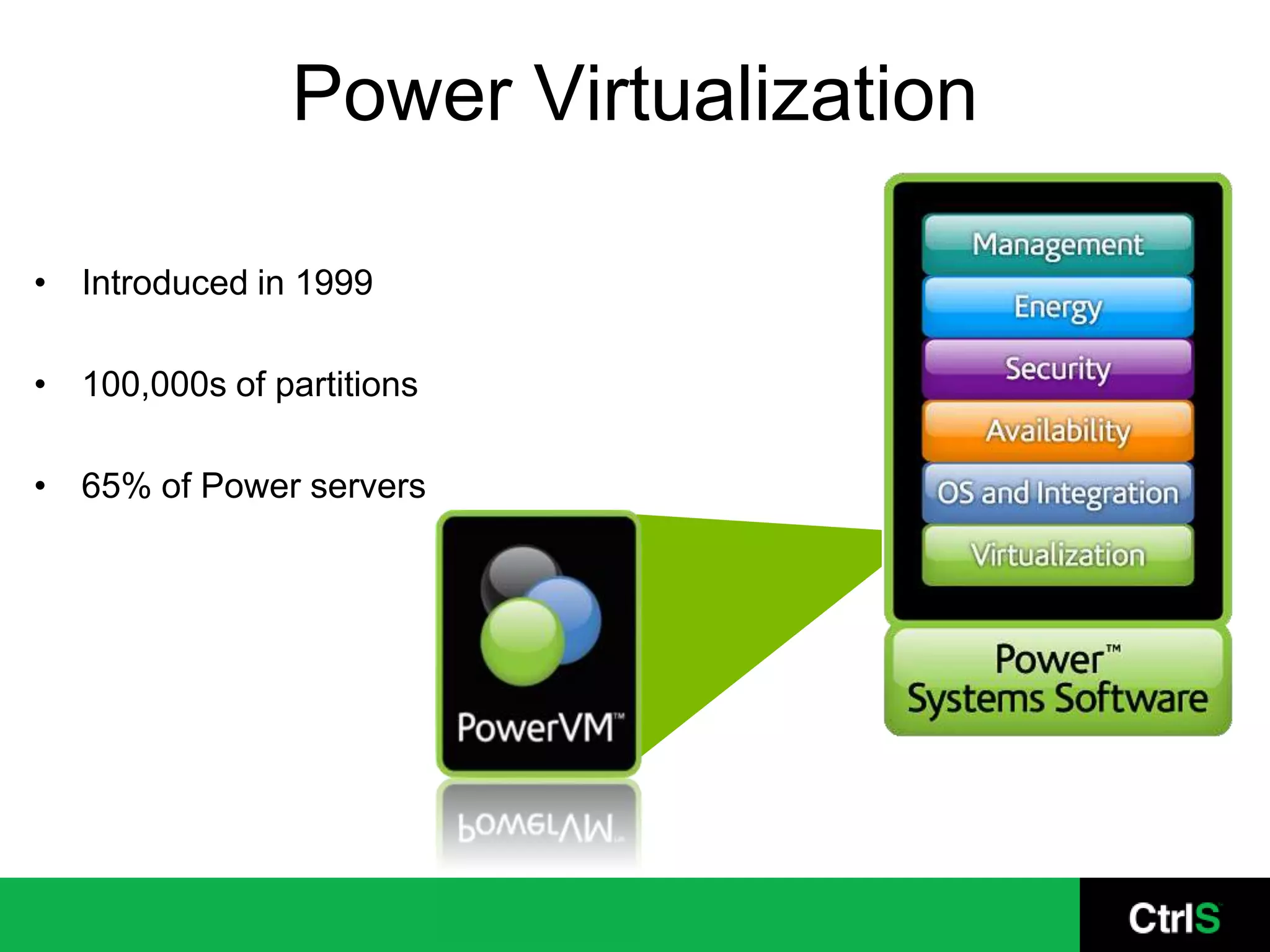 Power Virtualization

• Introduced in 1999

• 100,000s of partitions

• 65% of Power servers




                                       57
 