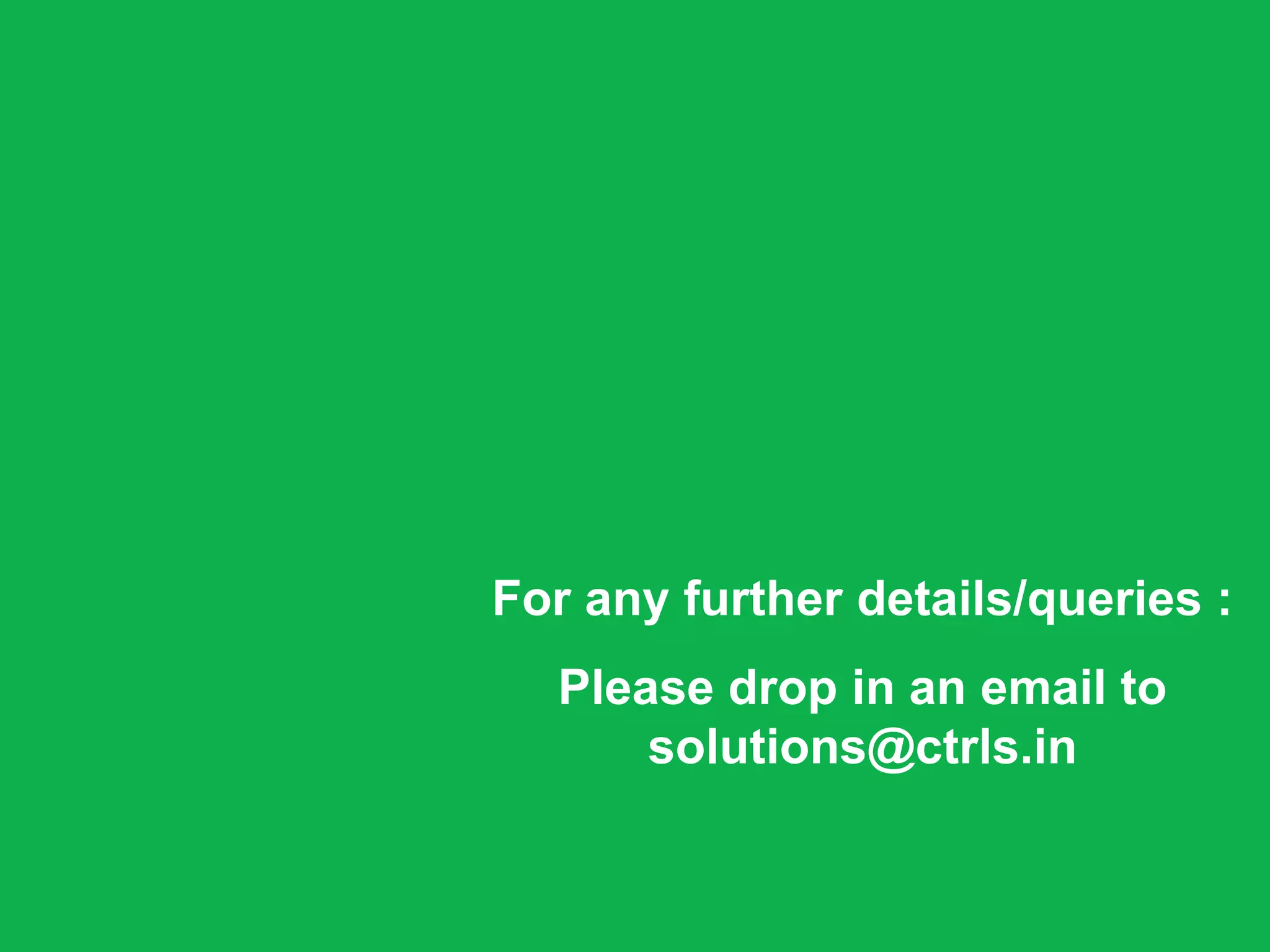 For any further details/queries :
  Please drop in an email to
      solutions@ctrls.in
 