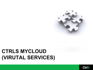 CTRLS MYCLOUD
(VIRUTAL SERVICES)
 