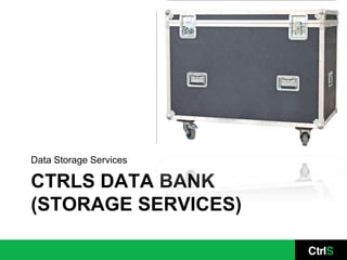 Data Storage Services

CTRLS DATA BANK
(STORAGE SERVICES)
 