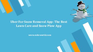 Uber For Snow Removal App: The Best
Lawn Care and Snow Plow App
www.esiteworld.com
 