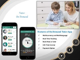 Tutor
On Demand
Features of On Demand Tutor App
 Multicurrency and Multilanguage
 Real Time Tracking
 Book Now or later
 Life Time License
 Payment Option
 