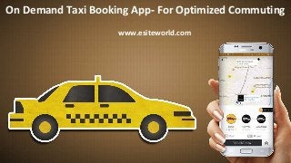 On Demand Taxi Booking App- For Optimized Commuting
www.esiteworld.com
 