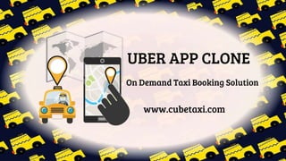 UBER APP CLONE
On Demand Taxi Booking Solution
www.cubetaxi.com
 