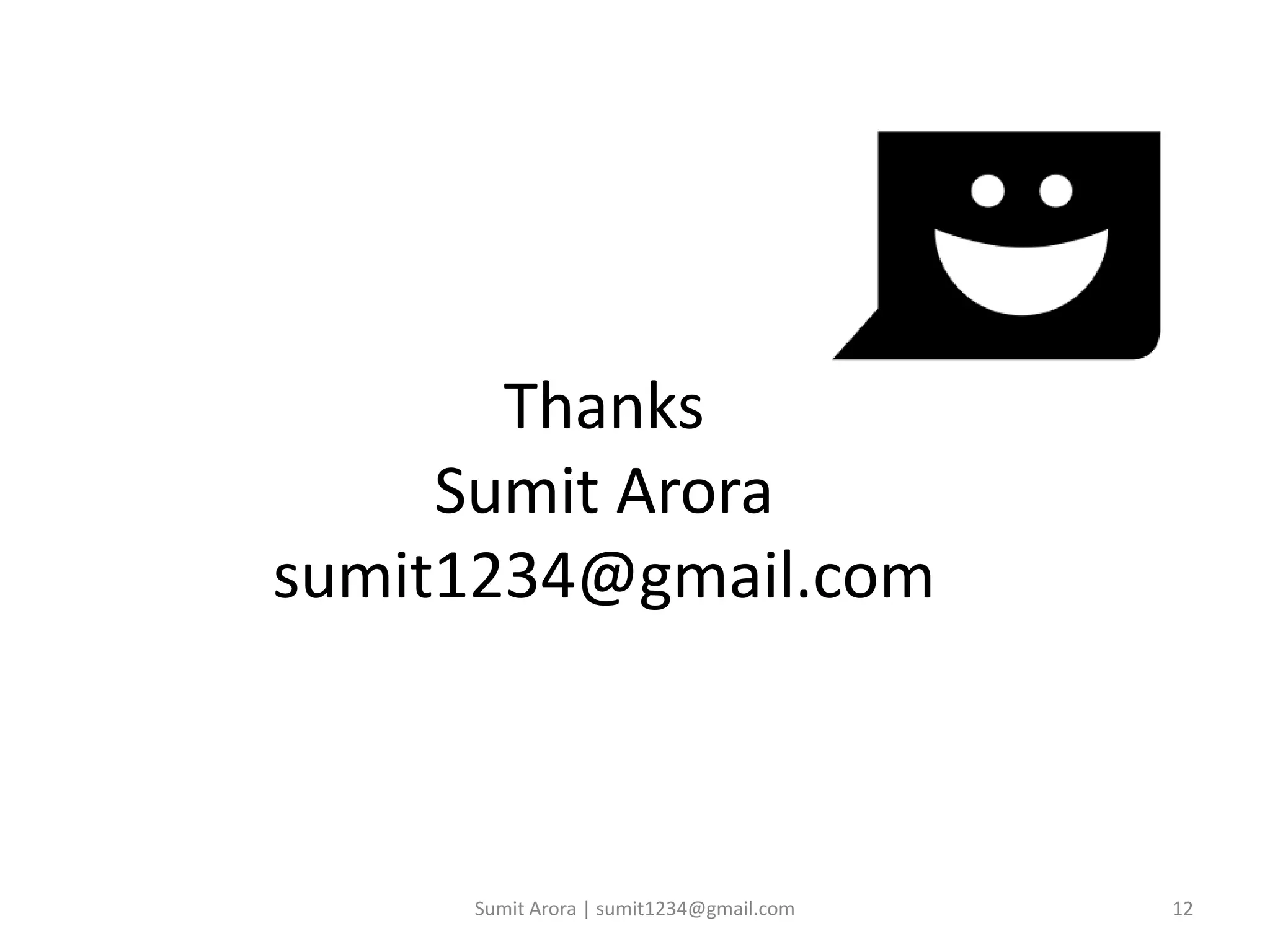 Thanks
Sumit Arora
sumit1234@gmail.com
Sumit Arora | sumit1234@gmail.com 12
 