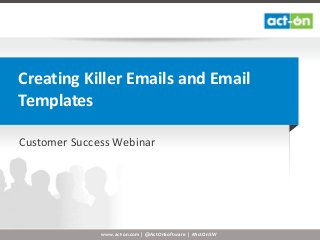 www.act-on.com | @ActOnSoftware | #ActOnSW
Creating Killer Emails and Email
Templates
Customer Success Webinar
 