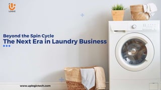 Beyond the Spin Cycle
The Next Era in Laundry Business
www.uplogictech.com
 