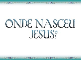 ONDE NASCEU JESUS? 