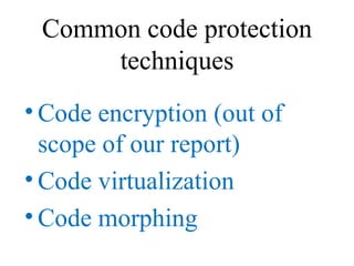 Common code protection techniques <ul><li>Code encryption (out of scope of our report) </li></ul><ul><li>Code virtualizati...