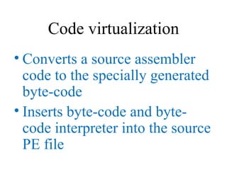 Code virtualization <ul><li>Converts a source assembler code to the specially generated byte-code </li></ul><ul><li>Insert...