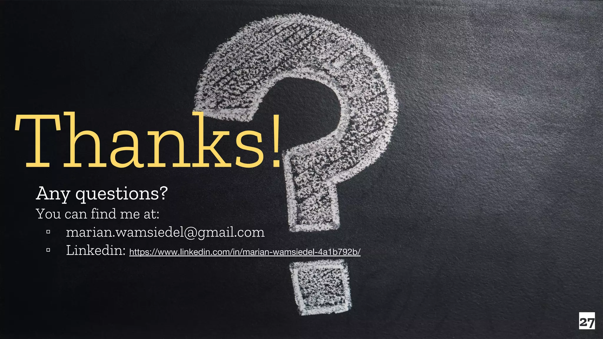 27 Thanks!Any questions? You can find me at: ▫ marian.wamsiedel@gmail.com ▫ Linkedin: https://www.linkedin.com/in/marian-wamsiedel-4a1b792b/ 