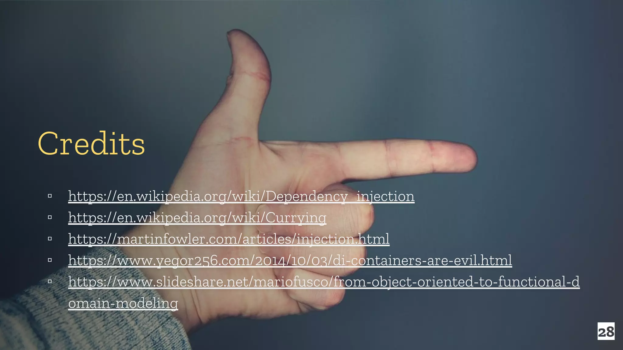 28 Credits ▫ https://en.wikipedia.org/wiki/Dependency_injection ▫ https://en.wikipedia.org/wiki/Currying ▫ https://martinfowler.com/articles/injection.html ▫ https://www.yegor256.com/2014/10/03/di-containers-are-evil.html ▫ https://www.slideshare.net/mariofusco/from-object-oriented-to-functional-d omain-modeling 