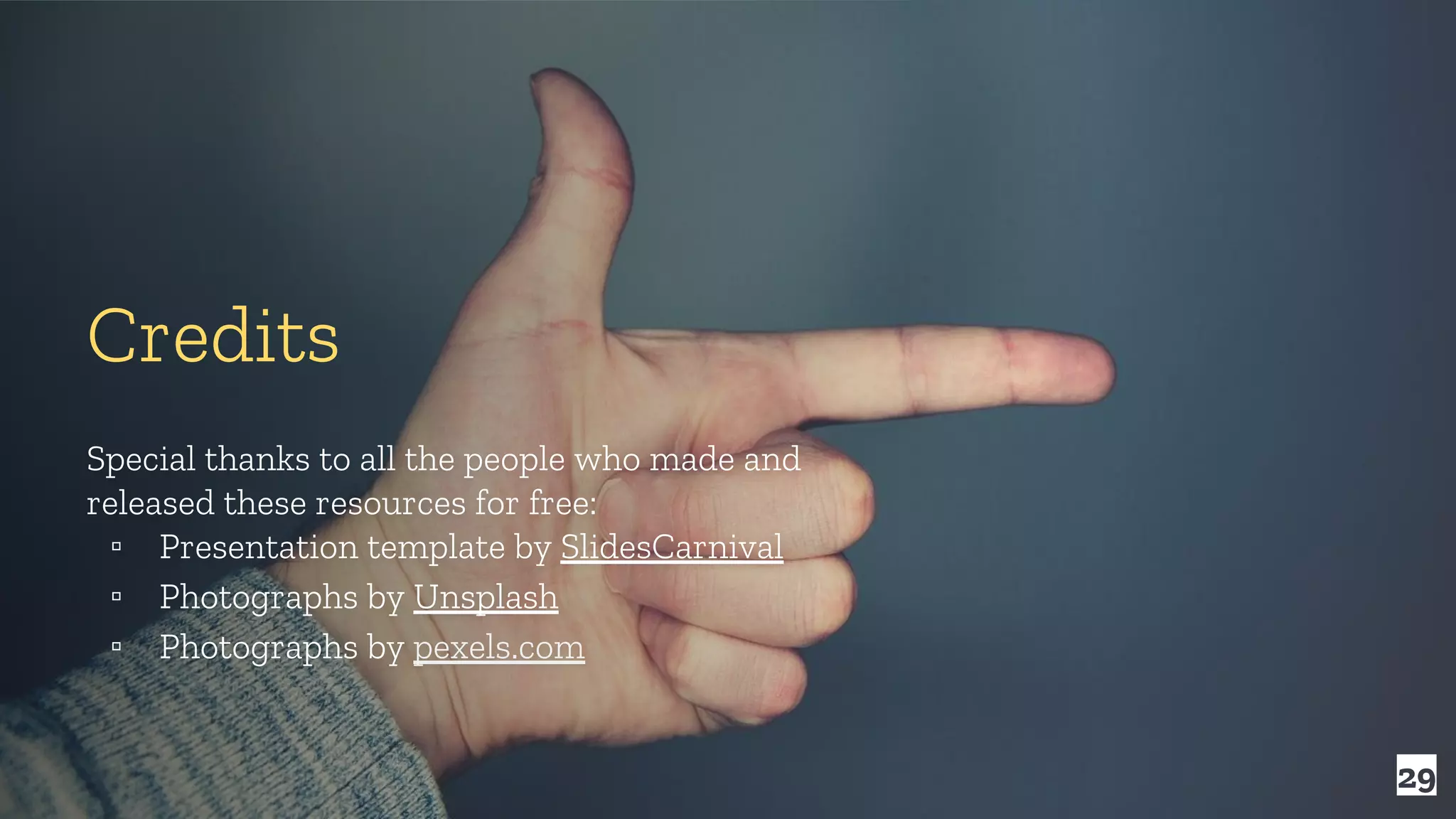 29 Credits Special thanks to all the people who made and released these resources for free: ▫ Presentation template by SlidesCarnival ▫ Photographs by Unsplash ▫ Photographs by pexels.com 