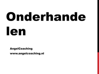 Onderhande
len
AngelCoaching
www.angelcoaching.nl
 