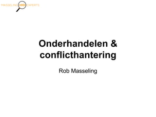 Onderhandelen &
conflicthantering
Rob Masseling
 