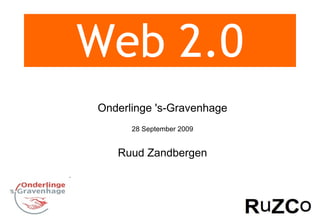 Web 2.0 Onderlinge 's-Gravenhage 28 September 2009 Ruud Zandbergen 