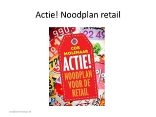 Actie! Noodplan retail

cor@cormolenaar.nl

 