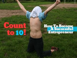 Count     How To Become
             A Successful
 to 10!     Entrepreneur
 