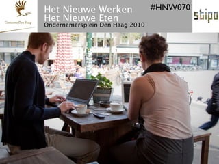Het Nieuwe Werken                #HNW070
Het Nieuwe Eten
Ondernemersplein Den Haag 2010
 