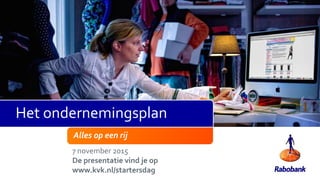 Alles op een rij
7 november 2015
De presentatie vind je op
www.kvk.nl/startersdag
Het ondernemingsplan
 