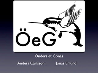 Önders et Gonas
Anders Carlsson     Jonas Enlund
 