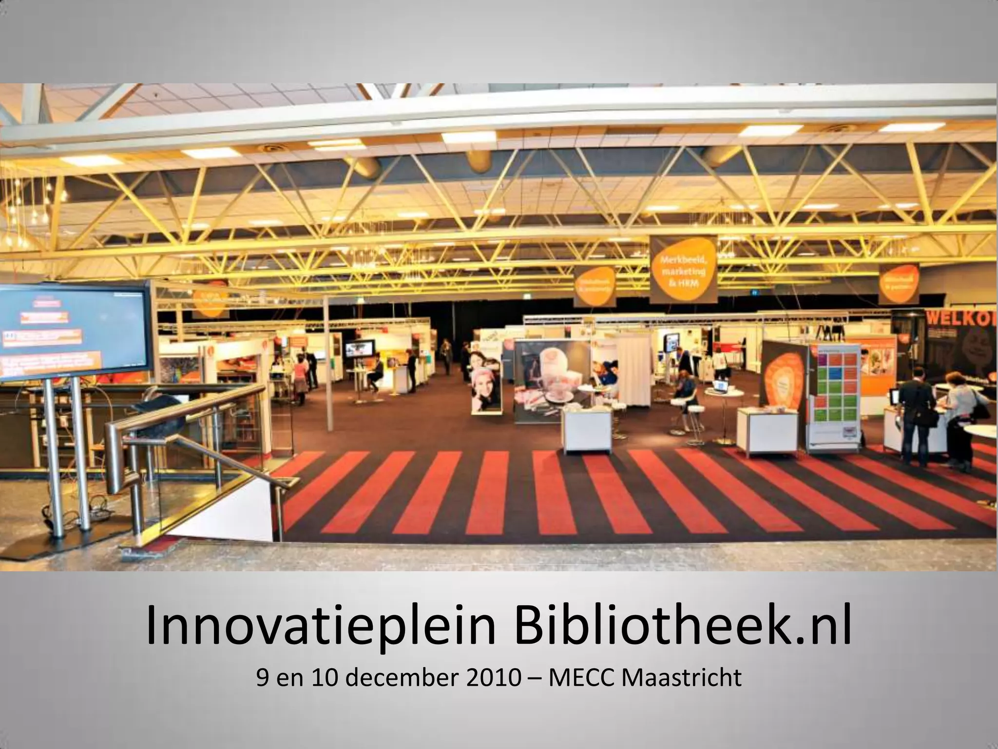 Innovatieplein Bibliotheek.nl9 en 10 december 2010 – MECC Maastricht