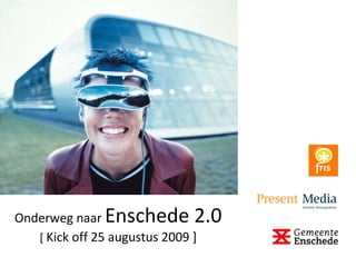 Onderweg naar  Enschede 2.0 [  Kick off 25 augustus 2009 ] 