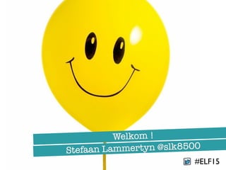 Welkom !
#ELF15
Stefaan Lammertyn @slk8500
 