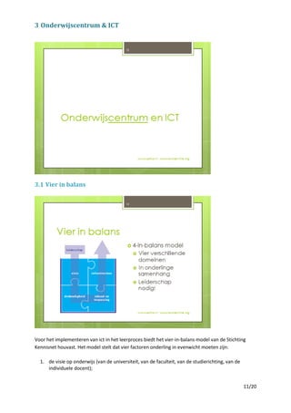 3 Onderwijscentrum & ICT

3.1 Vier in balans

Voor het implementeren van ict in het leerproces biedt het vier-in-balans mo...