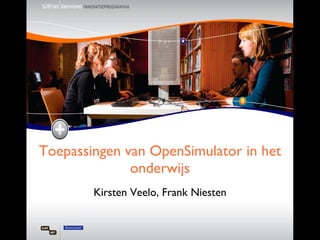 Toepassingen van OpenSimulator in het onderwijs Kirsten Veelo, Frank Niesten 