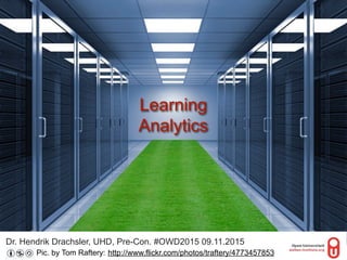 ``
`
Dr. Hendrik Drachsler, UHD, Pre-Con. #OWD2015 09.11.2015
1
Learning
Analytics
http://www.flickr.com/photos/traftery/4773457853Picture Pic. by Tom Raftery:
@HDrachsler
 
