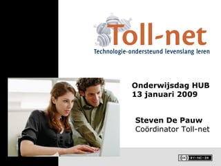 Steven De Pauw Coördinator Toll-net Onderwijsdag HUB 13 januari 2009 
