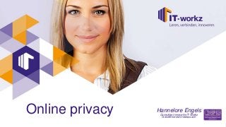 Online privacy Hannelore Engels
Consultant innovatie IT-Workz
Gecertificeerd mediacoach
 