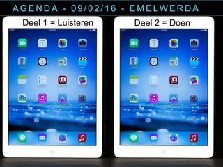 1. Aanleiding
FAQ’s
A G E N D A - 0 9 / 0 2 / 1 6 - E M E L W E R D A
Deel 1 = Luisteren Deel 2 = Doen
 