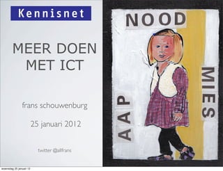 MEER DOEN
         MET ICT

               frans schouwenburg

                         25 januari 2012


                           twitter @allfrans


woensdag 25 januari 12
 