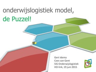 onderwijslogistiek model,
de Puzzel!
Gert Idema
Cees van Gent
SIG Onderwijslogistiek
HO-link, 19 juni 2015
 
