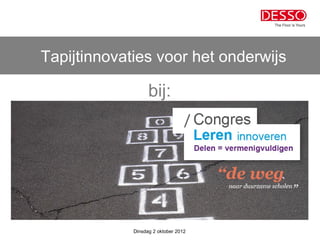 Tapijtinnovaties voor het onderwijs

                   bij:




             Dinsdag 2 oktober 2012
 