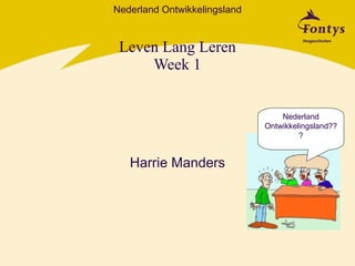 Leven Lang Leren Week 1 Harrie Manders Nederland Ontwikkelingsland??? Nederland Ontwikkelingsland 