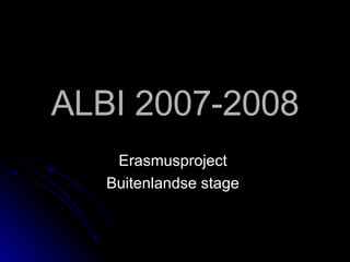 ALBI 2007-2008 Erasmusproject  Buitenlandse stage  