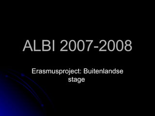 ALBI 2007-2008 Erasmusproject: Buitenlandse stage  