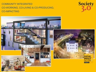 COMMUNITY INTEGRATED
CO-WORKING, CO-LIVING & CO-PRODUCING,
CO-IMPACTING
 