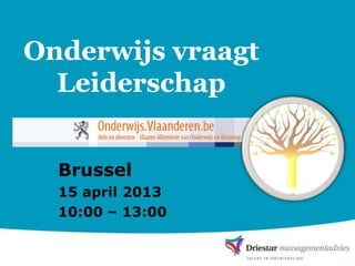 Onderwijs vraagt
  Leiderschap


  Brussel
  15 april 2013
  10:00 – 13:00
 