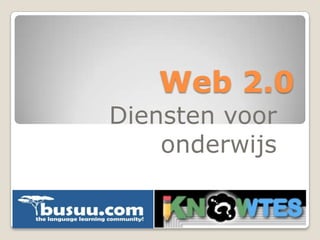 Web 2.0
Diensten voor
    onderwijs
 