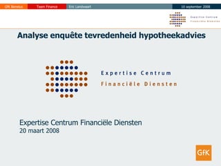 Analyse enquête tevredenheid hypotheekadvies Expertise Centrum Financiële Diensten  20 maart 2008  