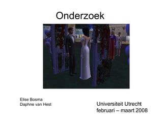 Onderzoek  Universiteit Utrecht februari – maart 2008 Elise Bosma Daphne van Hest 