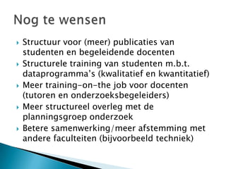 Dat studenten veel tijd besteden aan het zoeken naar de goede onderzoeksvraagEenzijdige nadruk op het verwerken van dataNadruk op literatuurstudieNadruk op monodisciplinairesamenwerkingsprocessen van studenten‘Losse’ onderzoeksopdrachten Wat we niet willen