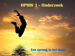 HPMW 1 - Onderzoek Een sprong in het diepe 