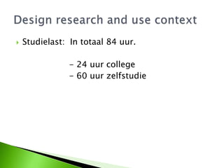 Studielast: In totaal 84 uur.
- 24 uur college
- 60 uur zelfstudie
 