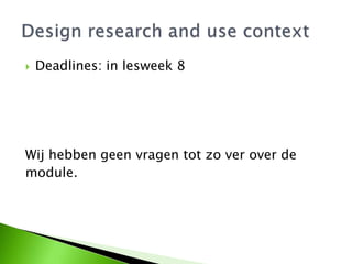  Deadlines: in lesweek 8
Wij hebben geen vragen tot zo ver over de
module.
 