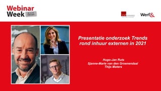 Presentatie onderzoek Trends
rond inhuur externen in 2021
Hugo-Jan Ruts
Sjanne-Marie van den Groenendaal
Thijs Maters
 